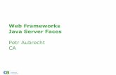 Web Frameworks Java Server Faces - cvut.cz · 2012-03-31 · Spring Framework-Rod Johnson při psaní knihy o J2EE (2.1) uváděl mnoho příkladů, jak usnadnit programování v