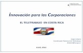 innovación para las Corporaciones - teletrabajo · i nnovación para las Corporaciones EL TELETRABAJO EN COSTA RICA JULIO, 2014 Jorge Llubere Coordinador Nacional de Teletrabajo