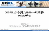 XBRLから見たIMI への期待XBRL XBRLとは？• XBRL (eXtensible Business Reporting Language) は、財務・経営・ 投資情報などの様々なビジネス情報を作成・流通・利用できるように
