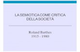 LA SEMIOTICA COME CRITICA DELLA SOCIETÀ Roland Barthes ... · • Roland Barthes par Roland Barthes, 1975 (Barthes di Roland Barthes, Einaudi, 1980) Fasi dell’opera di Roland Barthes