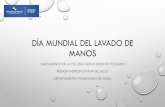 DÍA MUNDIAL DEL LAVADO DE MANOS · 2019-10-16 · •lavado de manos •anti-tabaco •vih •dengue •lonchera saludable. promociÓn de la salud •los estudiantes del plantel