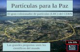 Partículas para la Paz€¦ · Circulan el anillo de 27km 11 000 veces/segundo Mil millones de colisiones por segundo El ‘Gran Colisionador de Hadrones’ (LHC) Objetivos principales:
