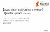 AWS Black Belt Online Seminar Quarter update 2016/7-9月分 アマ … · 2016-10-18 · AWS Black Belt Online Seminar とは • AWSJのTechメンバがAWSに関する様々な事を紹介するオンラインセミナーです