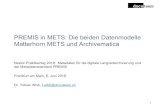 PREMIS in METS: Die beiden Datenmodelle Matterhorn METS ... 1. Using PREMIS in METS sections 2. Use of PREMIS container «Use of one amdSec with repeating subelements (techMD, etc.)