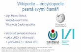 Wikipedie – encyklopedie psaná svými čtenáři · Wikipedie – encyklopedie psaná svými čtenáři Mgr. Marek Blahuš, wikipedista pro Brno, Wikimedia Česká republika Moravská
