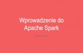 Wprowadzenie do Apache Spark · 2017-01-20 · Wprowadzenie do Apache Spark Jakub Toczek. Epoka informacyjna. MapReduce. MapReduce. Apache Hadoop narodziny w 2006 roku z Apache Nutch