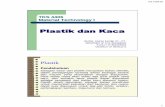 Plastik dan Kaca · 2016-05-12 · Plastik Pendahuluan Sebagian besar dari plastik merupakan bahan sitentik, dalam perdagangan tersedia dalam berbagai bentuk dan macam yang disesuaikan