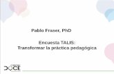 Pablo Fraser, PhD Encuesta TALIS: Transformar la práctica ... · •Supporting Teacher Professionalism: Insights from TALIS 2013 •School Leadership for Learning: Insights from
