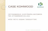 CASE KOHIWOOD - TMA Kohiwood 29.11.13.pdf · Liiketoiminnan kehittyminen ja tulevaisuus Myynnin volyymin kasvua haettu nykyisten asiakkaiden myyntiä tukemalla, uusilla tuotteilla,
