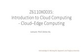 Z6110X0035: Introduction to Cloud Computing - Cloud Edge Computinggood.ncu.edu.cn/~xuz/cc/L10.pdf · 2019-05-14 · Edge computing is interchangeable with fog computing. Case study