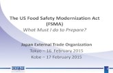 The US Food Safety Modernization Act (FSMA) · The US Food Safety Modernization Act (FSMA) What Must I do to Prepare? Japan External Trade Organization ... •Prepare a written food