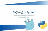 Go(lang) to Python - EuroPython 2019 · Effort and Gain Wrapping Golang 50 Golang ~ 130 Lines CGO ~ 220 Lines C Header ~30 Lines CPP Support Code ~50 Lines Cython ~200 Lines For this