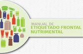 MANUAL DE ETIQUETADO FRONTAL NUTRIMENTAL · 2017-08-25 · 4 anual de etiquetado anual de etiquetado 5 1.1 Objetivo del Etiquetado Frontal Nutrimental El objetivo es informar al consumidor