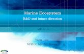 Marine Ecosystem · 2020-03-17 · Marine Ecosystem R&D and future direction Yoon Lee NFR DI, MIFAF, Korea . I. System Marine Conserv ation Marine Ecosystem Marine Environ ment Policy
