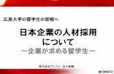 日本企業の人材採用 - Hiroshima Universityntsunema/assets/pdf/...留学生の採用動向について ～留学生を採用する理由～ 企業は「優秀な人材」であれば採用したいと考えている。