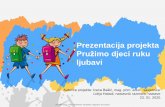 Prezentacija projekta - mzo.gov.hr · Prezentacija projekta Pružimo djeci ruku ljubavi ALLPPT.com _ Free PowerPoint Templates, Diagrams and Charts Autorice projekta: Ivana Bašić,