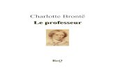 Charlotte Brontë · 2012-10-14 · Charlotte Brontë Le professeur Traduction par Henriette Loreau La Bibliothèque électronique du Québec Collection À tous les vents Volume 1022