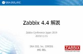 Zabbix 4.4 解説 - SRA OSS, Inc. 日本支社 · Zabbix 4.4 解説 Zabbix Conference Japan 2019 2019/11/15 SRA OSS, Inc. 日本支社 赤松俊弘