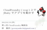 CloudFoundry ( vcap ) 上で JRuby でアプリを動かすshinodas/cloudfoundry/20120119CloudFoundry_and_ JRuby.pdf · CloudFoundry ( vcap ) 上で JRuby でアプリを動かす