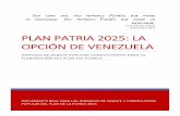 PLAN PATRIA 2025: LA OPCIÓN DE VENEZUELA · dimensiones de la sociedad, auténticamente socialista como construcción de la felicidad del pueblo. El plan 2018- 2025 tiene dos momentos