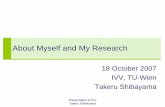 About Myself and My Research€¦ · Presentation at IVV Takeru Shibayama About Myself and My Research 18 October 2007 IVV, TU-Wien Takeru Shibayama. Takeru Shibayama Contents 1.