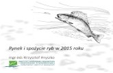 Rynek i spożycie ryb w 2015 roku - sprl.plsprl.pl/userfiles/files/3 Krzysztof Hryszko.pdfprodukcja ryb, przetworów rybnych i owoców morza w dużych zakładach przemysłu rybnego