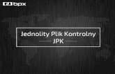 Jednolity Plik Kontrolny JPK - BPX · 2019-06-04 · Jednolity Plik Kontrolny JPK. Podstawowe informacje Cel wprowadzenia zmian Kogo dotyczy Struktury raportowe Etapy implementacji