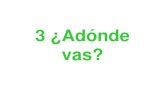 3 ¿Adónde vas? - WordPress.com · 2011-05-02 · vas a váis a va a van a 3. Add an infinitive after the form of the verb ir + a : Voy a nadar. Vamos a esudiar. Vas a hablar. Váis