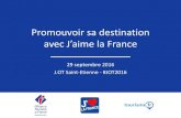 Promouvoir sa destination avec J’aime la France...Promouvoir sa destination avec J’aime la France 29 septembre 2016 J.OT Saint-Etienne - #JOT2016 Offices de Tourisme de France