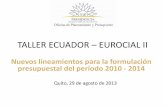 TALLER ECUADOR EUROCIAL II · 2015-12-18 · TALLER ECUADOR – EUROCIAL II Nuevos lineamientos para la formulación presupuestal del período 2010 - 2014 Quito, 29 de agosto de 2013