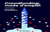 Crowdfunding mode d’emploi · Crowdfunding, le mode d’emploi A. Le pouvoir de la foule : hier Le crowdfunding, c’est le financement par la foule : il vous permet de financer