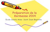 Préparation de la Kermesse 2014 - Ecole Ste Anne · Kermesse 2014 Ecole Sainte Anne- Saint Jean-Baptiste. Quand? Le samedi 21 juin 2014 Où? Sur le site de la Tannerie. Qui est concerné?