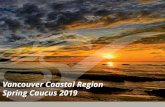 Vancouver Coastal Region Spring Caucus 2019€¦ · Vancouver Coastal Spring Caucus 2019 VC Regional Team –Collaborative Approach to System Transformation OPERATIONS •Regional