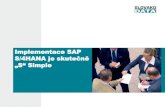 S/4HANA je skutečně „S“ Simple Impl… · SAP Enhancement package 7 for SAP ERP 6.0 SP Stack 08 SAP NetWeaver 7.40 SP Stack 10 Kernel 7.42 SP 32 alebo vyšší (odporúčame