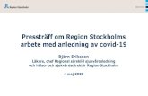 Pressträff om Region Stockholms arbete med anledning av ... · 2020-05-04 Pressträff om Region Stockholms arbete med anledning av covid-19 Björn Eriksson Läkare, chef Regional