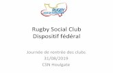 Rugby Social Club Dispositif fédéral · 2019-09-09 · • Club : Société constituée pour aider ses membres à exercer des activités désintéressées (sports, voyages). Une