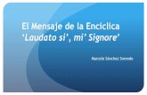 El Mensaje de la Encíclica Laudato si’, mi’ Signore · El Mensaje de la Encíclica ‘Laudato si’, mi’ Signore’ Marcelo Sánchez Sorondo “Estamos llamados a ser los instrumentos