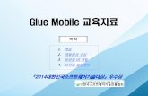 Glue Mobile 교육자료 · 2020-06-01 · 1. 개요 2. 개발환경 구성 3. 모바일 UI 개발 4. 모바일 장치제어 목 차 Glue Mobile 교육자료 『2014대한민국소프트웨어기술대상』우수상