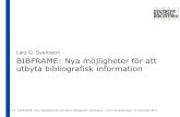 Lars G. Svensson BIBFRAME: Nya möjligheter för att utbyta ... användardag/svensson-BIBFRA… · BIB-FRAME BIB-FRAME. 16| 16 | BIBFRAME: Nya möjligheter för att utbyta bibliografisk