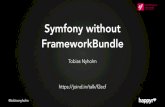 Symfony without FrameworkBundle€¦ · @tobiasnyholm Tobias Nyholm • Full stack unicorn on Happyr.com • Certified Symfony developer • Symfony core member • Symfony CARE •