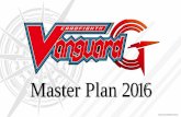 Master Plan 2016en.cf-vanguard.com › ... › uploads › vg_master_plan_2016.pdf · Coming Soon in April! G Legend Deck Vol. 2 【Strong Pre-constructed Deck】 ＋ 【Exclusive