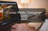 Curso Web Designer UTD · 2018-04-03 · Curso Web Designer UTD Aula 02. 3 Conhecendo o HTML. Objetivos da Aula parte 1/2 4 ... e que seja transparente para o usuário final. 51.