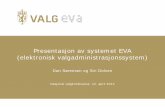 Presentasjon av systemet EVA (elektronisk … · 2014-12-01 · Presentasjon av systemet EVA (elektronisk valgadministrasjonssystem) Dan Sørensen og Siri Dolven. Kommunal- og regionaldepartementet