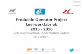 Productie Operator Project Leerwerkfabriek 2015 - 2016 · 2019-06-21 · *Contract Manpower * Minimaal 40 uur per week werkzaam in een relevante functie ... Entree opleiding Techniek