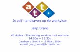 Je zelf handhaven op de werkvloer Jaap Brandautisme.nl/media/110663/c2_progress_jaap_nva_15maart14.pdf · 2019-02-12 · Je zelf handhaven op de werkvloer Jaap Brand Workshop Themadag
