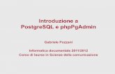 Introduzione a PostgreSQL e phpPgAdmin...Introduzione a PostgreSQL e phpPgAdmin Gabriele Pozzani Informatica documentale 2011/2012 Corso di laurea in Scienze della comunicazione PostgreSQL