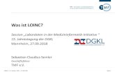 Was ist LOINC? - Medizininformatik-Initiative · 2018-10-16 · Was ist LOINC? Session „Labordaten in der Medizininformatik-Initiative “ 15. Jahrestagung der DGKL Mannheim, 27.09.2018
