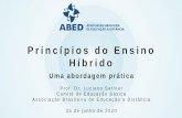 Princípios do Ensino Híbrido · 2020-06-27 · Princípios do Ensino Híbrido Uma abordagem prática Prof. Dr. Luciano Sathler Comitê de Educação Básica Associação Brasileira