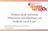 Welkom bij de workshop - Kenniscentrum Sport · Welkom bij de workshop ‘Motorische ontwikkelingen van kinderen vanaf 4 jaar’ Sebastiaan Platvoet en Joke Davio 13 mei 2019