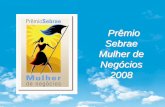 Prêmio Sebrae Mulher de Negócios 2008 · INTERNET Acesse  No Sebrae da sua cidade: As candidatas podem preencher a ficha de inscrições e entrega ao SEBRAE mais próximo …